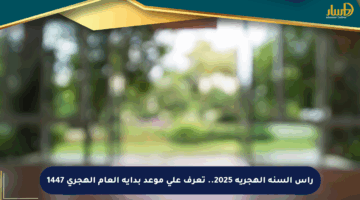 رأس السنة الهجرية 2025.. تعرف على موعد بداية العام الهجري 1447